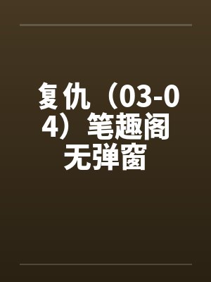 复仇（03-04）笔趣阁无弹窗封面