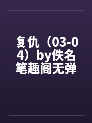 复仇（03-04）by佚名笔趣阁无弹窗封面