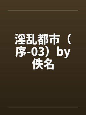 淫乱都市（序-03）by佚名封面