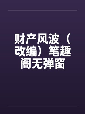 财产风波（改编）笔趣阁无弹窗封面