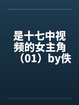 是十七中视频的女主角（01）by佚名笔趣阁无弹窗封面