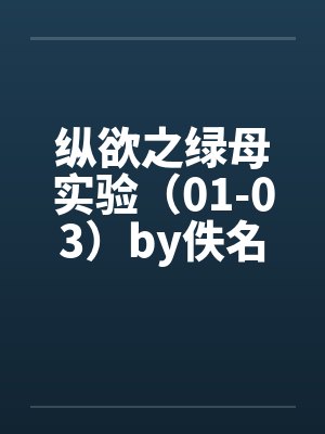 纵欲之绿母实验（01-03）by佚名笔趣阁无弹窗封面