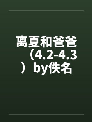 离夏和爸爸（4.2-4.3）by佚名封面