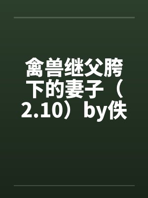 禽兽继父胯下的妻子（2.10）by佚名封面