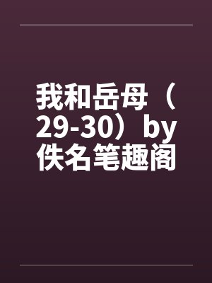 我和岳母（29-30）by佚名笔趣阁无弹窗封面