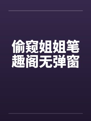 偷窥姐姐笔趣阁无弹窗封面