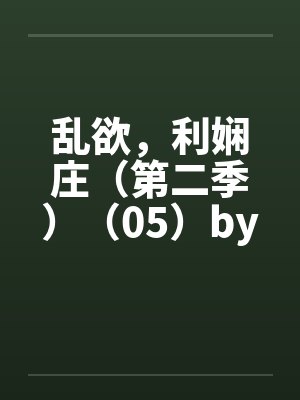 乱欲，利娴庄（第二季）（05）by佚名封面