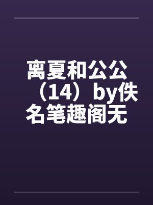 离夏和公公（14）by佚名笔趣阁无弹窗封面
