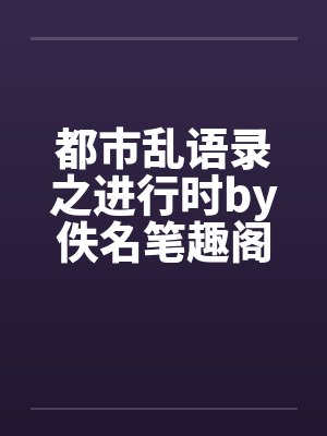 都市乱语录之进行时by佚名笔趣阁无弹窗封面