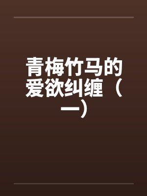 青梅竹马的爱欲纠缠（一）封面