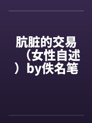 肮脏的交易（女性自述）by佚名笔趣阁无弹窗封面