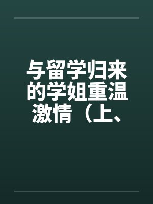 与留学归来的学姐重温激情（上、下）by佚名封面
