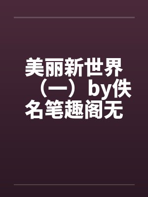 美丽新世界（一）by佚名笔趣阁无弹窗封面