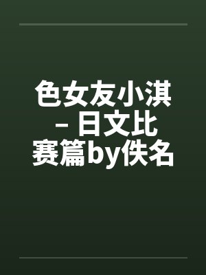 色女友小淇 – 日文比赛篇by佚名封面