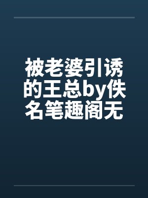 被老婆引诱的王总by佚名笔趣阁无弹窗封面