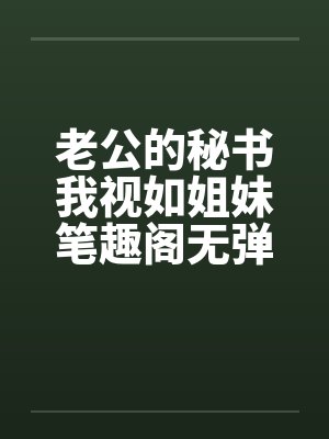 老公的秘书我视如姐妹笔趣阁无弹窗封面