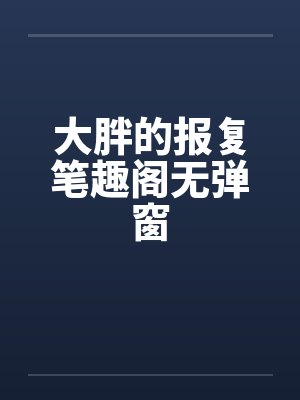大胖的报复笔趣阁无弹窗封面