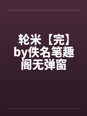 轮米【完】by佚名笔趣阁无弹窗封面