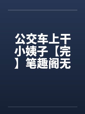 公交车上干小姨子【完】笔趣阁无弹窗封面