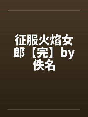 征服火焰女郎【完】by佚名封面