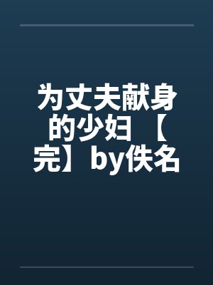 为丈夫献身的少妇 【完】by佚名笔趣阁无弹窗封面