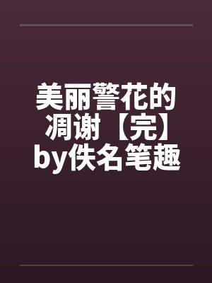 美丽警花的凋谢【完】by佚名笔趣阁无弹窗封面
