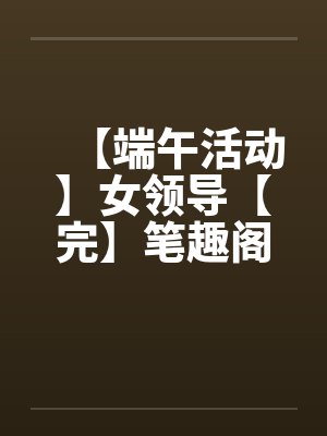 【端午活动】女领导【完】笔趣阁无弹窗封面