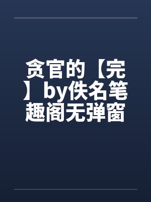贪官的【完】by佚名笔趣阁无弹窗封面