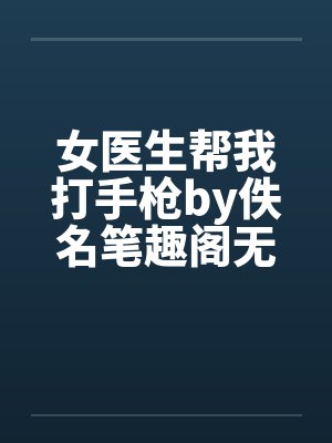 女医生帮我打手枪by佚名笔趣阁无弹窗封面