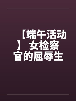 【端午活动】 女检察官的屈辱生活 【完】封面