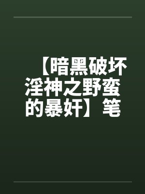 【暗黑破坏淫神之野蛮的暴奸】笔趣阁无弹窗封面