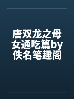 唐双龙之母女通吃篇by佚名笔趣阁无弹窗封面