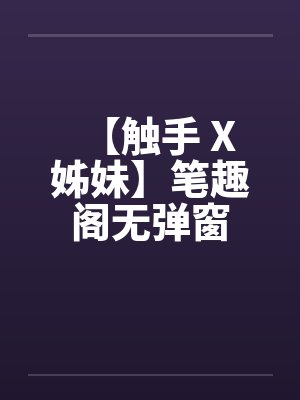 【触手 X 姊妹】笔趣阁无弹窗封面