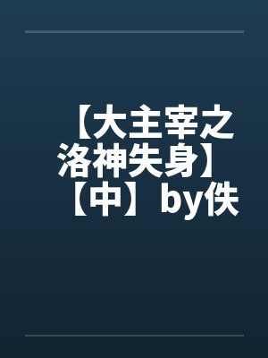 【大主宰之洛神失身】【中】by佚名笔趣阁无弹窗封面