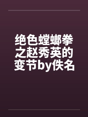 绝色螳螂拳之赵秀英的变节by佚名笔趣阁无弹窗封面