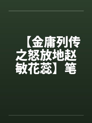 【金庸列传之怒放地赵敏花蕊】笔趣阁无弹窗封面