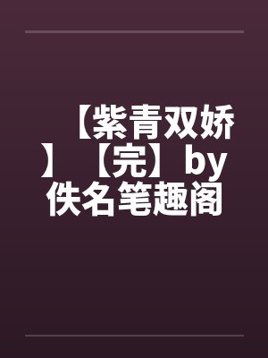 【紫青双娇】【完】by佚名笔趣阁无弹窗封面