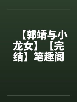 【郭靖与小龙女】【完结】笔趣阁无弹窗封面