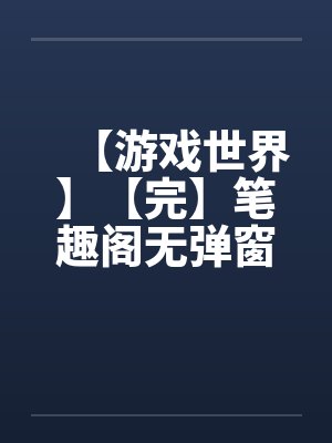 【游戏世界】【完】笔趣阁无弹窗封面