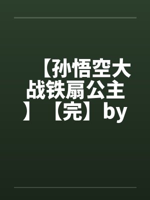 【孙悟空大战铁扇公主】【完】by佚名封面
