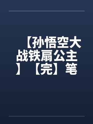 【孙悟空大战铁扇公主】【完】笔趣阁无弹窗封面