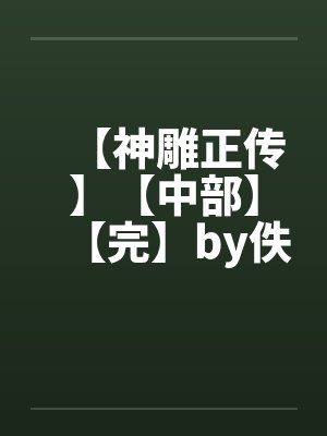 【神雕正传】【中部】【完】by佚名封面