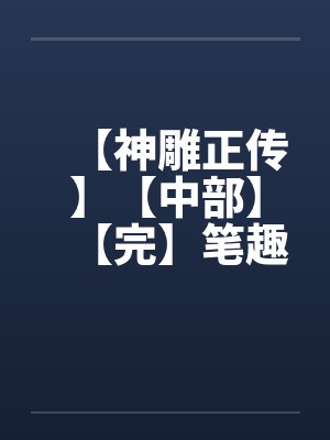 【神雕正传】【中部】【完】笔趣阁无弹窗封面