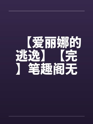 【爱丽娜的逃逸】【完】笔趣阁无弹窗封面