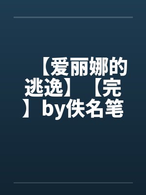 【爱丽娜的逃逸】【完】by佚名笔趣阁无弹窗封面