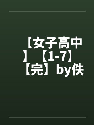 【女子高中】【1-7】【完】by佚名封面