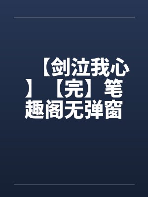 【剑泣我心】【完】笔趣阁无弹窗封面