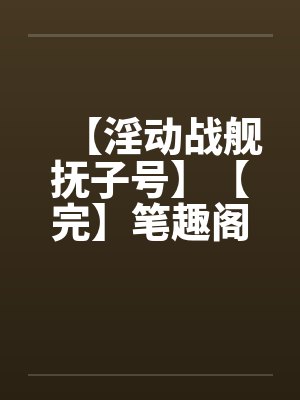 【淫动战舰抚子号】【完】笔趣阁无弹窗封面