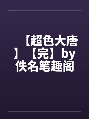 【超色大唐】【完】by佚名笔趣阁无弹窗封面