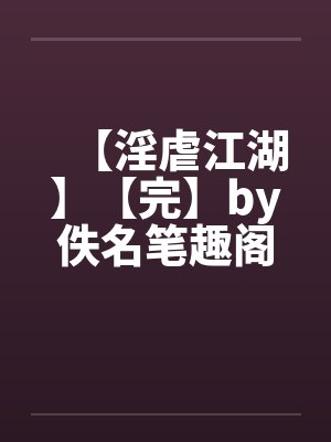 【淫虐江湖】【完】by佚名笔趣阁无弹窗封面
